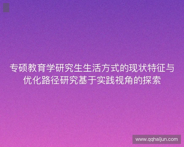 专硕教育学研究生生活方式的现状特征与优化路径研究基于实践视角的探索
